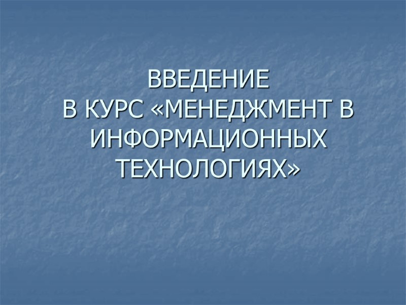 ВВЕДЕНИЕ  В КУРС «МЕНЕДЖМЕНТ В ИНФОРМАЦИОННЫХ ТЕХНОЛОГИЯХ»
